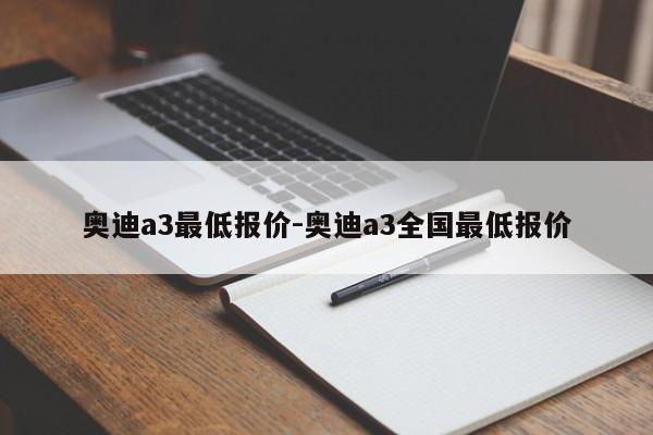 奧迪a3最低報(bào)價(jià)-奧迪a3全國最低報(bào)價(jià)