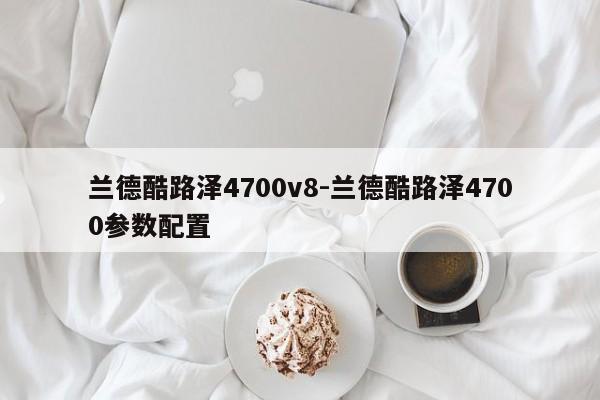 蘭德酷路澤4700v8-蘭德酷路澤4700參數(shù)配置