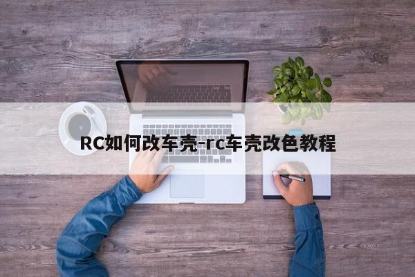 RC如何改車殼-rc車殼改色教程