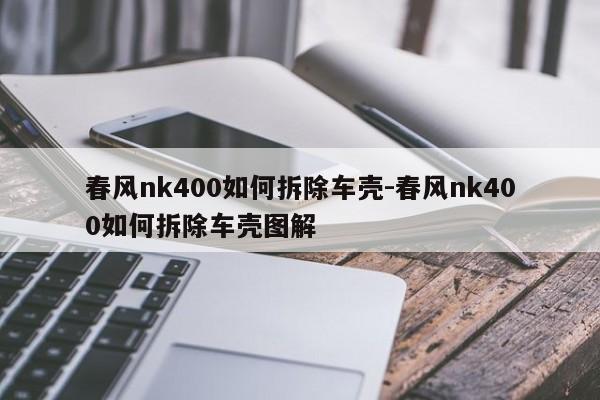 春風nk400如何拆除車殼-春風nk400如何拆除車殼圖解