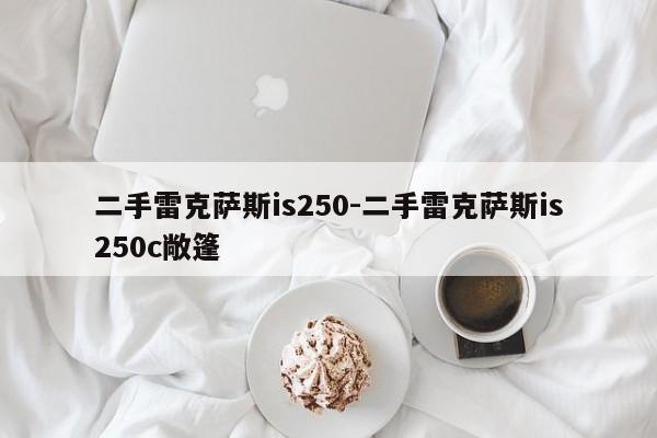 二手雷克薩斯is250-二手雷克薩斯is250c敞篷