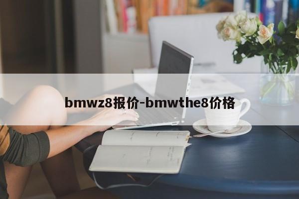 bmwz8報(bào)價(jià)-bmwthe8價(jià)格