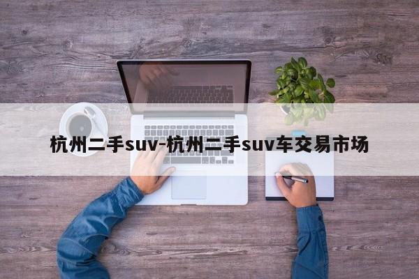 杭州二手suv-杭州二手suv車交易市場(chǎng)