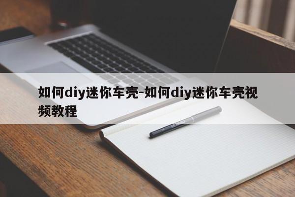 如何diy迷你車殼-如何diy迷你車殼視頻教程