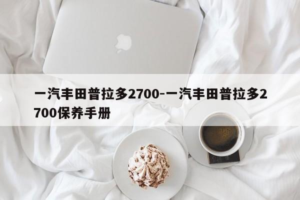 一汽豐田普拉多2700-一汽豐田普拉多2700保養(yǎng)手冊