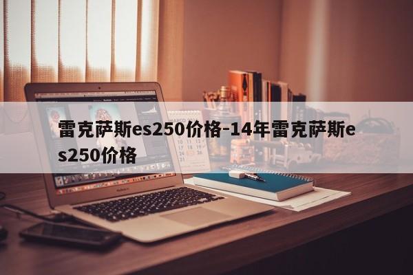 雷克薩斯es250價格-14年雷克薩斯es250價格