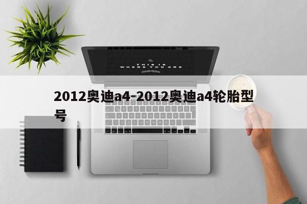 2012奧迪a4-2012奧迪a4輪胎型號