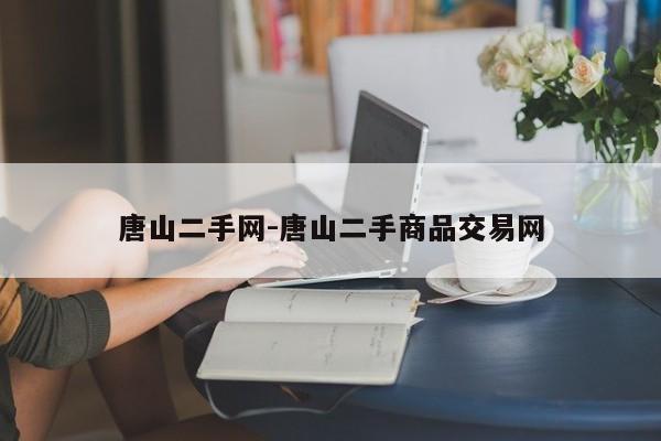 唐山二手網(wǎng)-唐山二手商品交易網(wǎng)