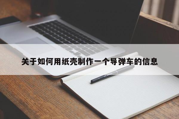 關(guān)于如何用紙殼制作一個導(dǎo)彈車的信息