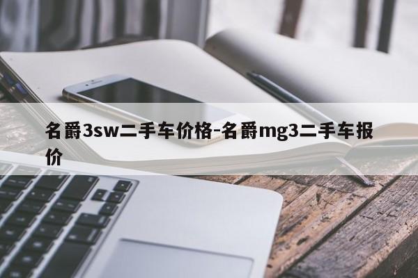 名爵3sw二手車價(jià)格-名爵mg3二手車報(bào)價(jià)