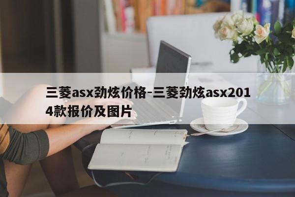 三菱asx勁炫價格-三菱勁炫asx2014款報價及圖片