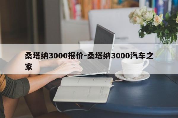 桑塔納3000報(bào)價(jià)-桑塔納3000汽車之家