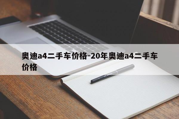 奧迪a4二手車價(jià)格-20年奧迪a4二手車價(jià)格