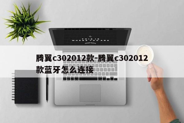 騰翼c302012款-騰翼c302012款藍牙怎么連接