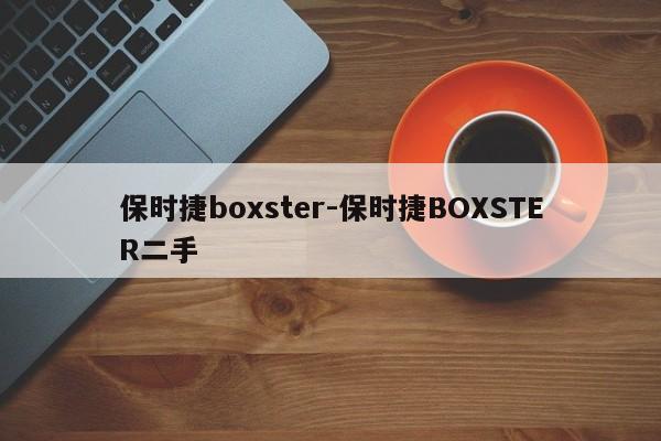 保時(shí)捷boxster-保時(shí)捷BOXSTER二手