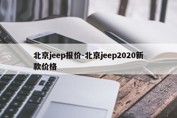 北京jeep報(bào)價(jià)-北京jeep2020新款價(jià)格