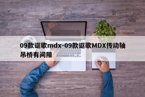 09款謳歌mdx-09款謳歌MDX傳動軸吊橋有間隙