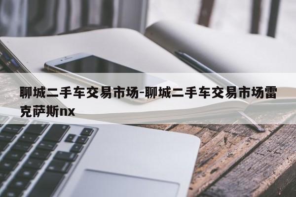 聊城二手車交易市場(chǎng)-聊城二手車交易市場(chǎng)雷克薩斯nx