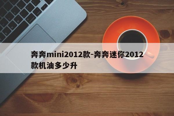 奔奔mini2012款-奔奔迷你2012款機油多少升