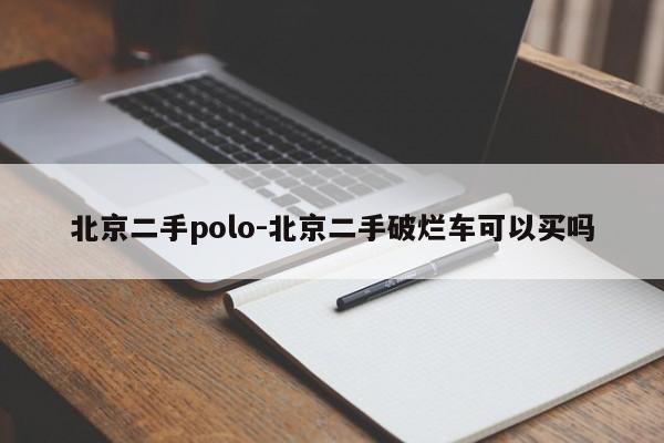 北京二手polo-北京二手破爛車可以買嗎