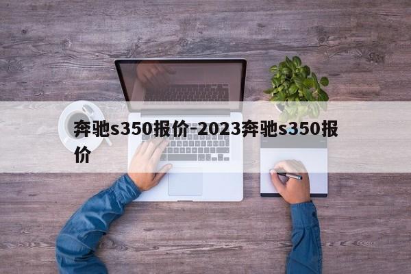 奔馳s350報(bào)價(jià)-2023奔馳s350報(bào)價(jià)