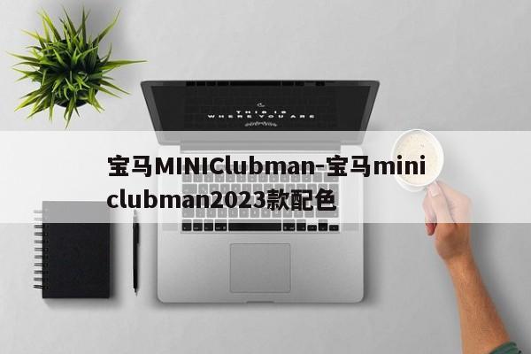 寶馬MINIClubman-寶馬miniclubman2023款配色