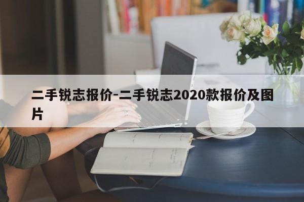 二手銳志報價-二手銳志2020款報價及圖片