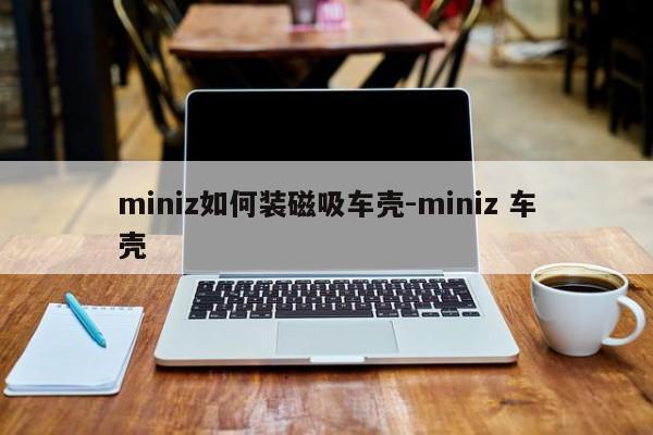 miniz如何裝磁吸車殼-miniz 車殼