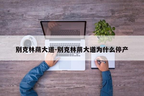 別克林蔭大道-別克林蔭大道為什么停產(chǎn)