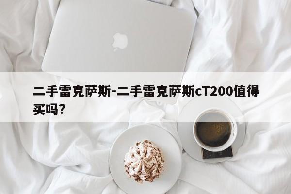 二手雷克薩斯-二手雷克薩斯cT200值得買嗎?