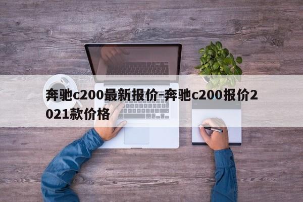 奔馳c200最新報(bào)價(jià)-奔馳c200報(bào)價(jià)2021款價(jià)格