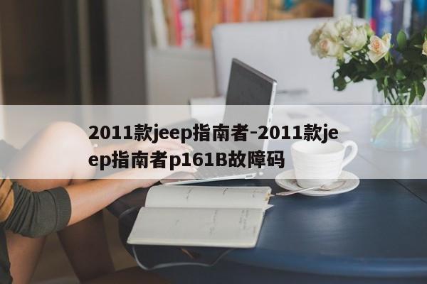 2011款jeep指南者-2011款jeep指南者p161B故障碼