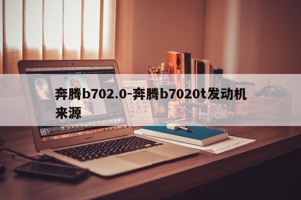 奔騰b702.0-奔騰b7020t發(fā)動機來源