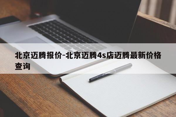 北京邁騰報價-北京邁騰4s店邁騰最新價格查詢